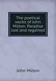 The poetical works of John Milton. Paradise lost and regained, John Milton 