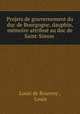 Projets de gouvernement du duc de Bourgogne, dauphin, memoire attribue au duc de Saint-Simon ., Louis de Rouvroy , Louis 