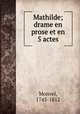 Mathilde; drame en prose et en 5 actes, Monvel, 1745-1812 