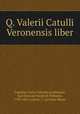 Q. Valerii Catulli Veronensis liber, Catullus, Gaius Valerius,Lachmann, Karl Konrad Friedrich Wilhelm, 1793-1851,Calvus, C. Licinius Macer 