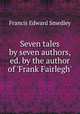 Seven tales by seven authors, ed. by the author of 