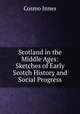 Scotland in the Middle Ages: Sketches of Early Scotch History and Social Progress, Cosmo Innes 