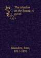 The shadow in the house. A novel, Saunders, John, 1811-1895 