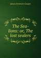 The Sea-lions: or, The lost sealers, James Fenimore Cooper 