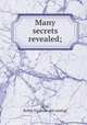 Many secrets revealed;, [Kirk, Rollin H.] [from old catalog] 