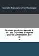 Seances generales tenues a . en . par la Societe francaise pour la conservation des ., 