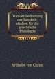 Von der Bedeutung der Sanskrit-studien fur die griechische Philologie, Wilhelm von Christ 