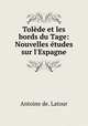 Tolede et les bords du Tage: Nouvelles etudes sur l