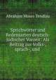 Sprichworter und Redensarten deutsch-judischer Vorzeit: Als Beitrag zur Volks-, sprach-, und ., Abraham Moses Tendlau 