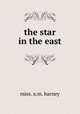 the star in the east., Miss. A. M. Barney 