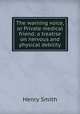 The warning voice, or Private medical friend; a treatise on nervous and physical debility, Henry Smith 