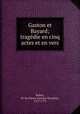 Gaston et Bayard; tragedie en cinq actes et en vers, Belloy, M. de (Pierre-Laurent Buyrette), 1727-1775 