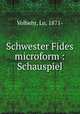 Schwester Fides microform : Schauspiel, Volbehr, Lu, 1871- 