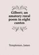 Gilbert; an amatory rural poem in eight cantos, Templeman, James 