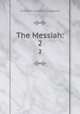 The Messiah:. 2, Friedrich Gottlieb Klopstock 