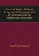 Poetical Works: With an Essay on His Language and Versification and an Introductory Discourse ., Geoffrey Chaucer 