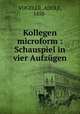Kollegen microform : Schauspiel in vier Aufzugen, VOGELER, ADOLF, 1858- 