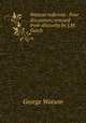 Watson redivivus . Four discourses; rescued from obscurity by J.M. Gutch, George Watson 