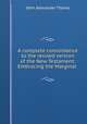 A complete concordance to the revised version of the New Testament: Embracing the Marginal ., John Alexander Thoms 