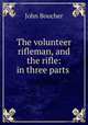 The volunteer rifleman, and the rifle: in three parts ., John Boucher 