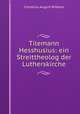 Tilemann Hesshusius: ein Streittheolog der Lutherskirche, Cornelius August Wilkens 