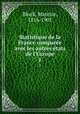 Statistique de la France comparee avec les autres etats de l`Europe. 1, Block, Maurice, 1816-1901 