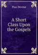 A Short Class Upon the Gospels, Pius Devine 