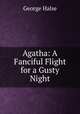 Agatha: A Fanciful Flight for a Gusty Night, George Halse 