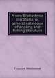 A new Bibliotheca piscatoria; or, general catalogue of angling and fishing literature, Thomas Westwood 