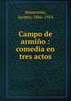 Campo de armio : comedia en tres actos, Benavente, Jacinto, 1866-1954 