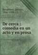De cerca : comedia en un acto y en prosa, Benavente, Jacinto, 1866-1954 