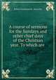 A course of sermons for the Sundays and other chief days of the Christian year. To which are ., Robert Drummond B . Rawnsley 