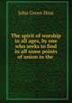 The spirit of worship in all ages, by one who seeks to find in all some points of union in the ., John Green Hine 