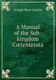 A Manual of the Sub-kingdom C?lenterata, Joseph Reay Greene 