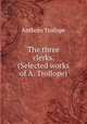 The three clerks. (Selected works of A. Trollope)., Anthony Trollope 
