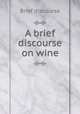 A brief discourse on wine, Brief discourse 
