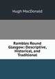 Rambles Round Glasgow: Descriptive, Historical, and Traditional, Hugh MacDonald 