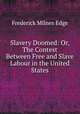 Slavery Doomed: Or, The Contest Between Free and Slave Labour in the United States, Frederick Milnes Edge 