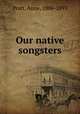 Our native songsters, Pratt, Anne, 1806-1893 