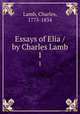 Essays of Elia / by Charles Lamb. 1, Lamb, Charles, 1775-1834 