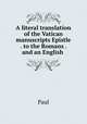 A literal translation of the Vatican manuscripts Epistle . to the Romans . and an English ., Paul 