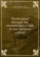 Washington through the stereoscope; a visit to our national capitol, Wilson, Rufus Rockwell, 1865-1949,Underwood & Underwood 