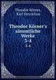 Theodor Krner`s smmtliche Werke. 3-4, Theodor Korner 