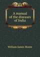 A manual of the diseases of India, William James Moore 