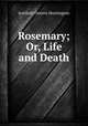 Rosemary; Or, Life and Death., Jerediah Vincent Huntington 