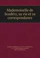Mademoiselle de Scudery, sa vie et sa correspondance, Madeleine de Scudery 
