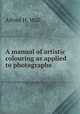 A manual of artistic colouring as applied to photographs, Alfred H. Wall 