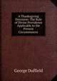 A Thanksgiving Discourse: The Rule of Divine Providence Applicable to the Present Circumstances ., George Duffield 