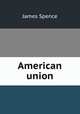 American union, James Spence 
