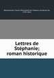 Lettres de Stephanie; roman historique, Beauharnais, Fanny (Mouchard de Chaban) comtesse de, 1737-1813 